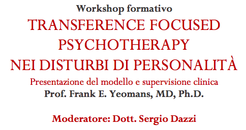 Transference Focused Psychoterapy nei disturbi di personalità. Presentazione del modello e supervisione clinica Prof. Frank E. Yeomans